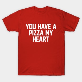 You Have A Pizza My Heart T-Shirt